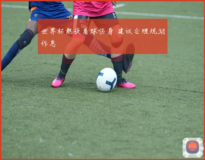 世界杯熬夜看球伤身 建议合理规划作息