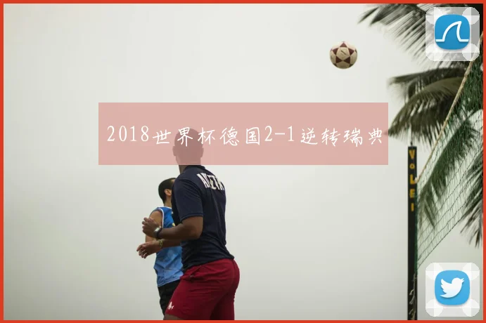 2018世界杯德国2-1逆转瑞典