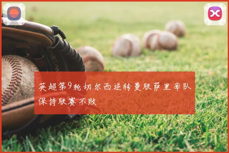 英超第9轮切尔西逆转曼联萨里率队保持联赛不败