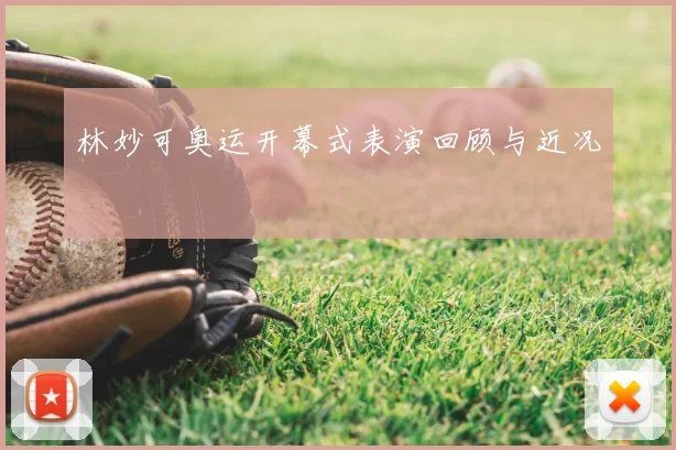 林妙可奥运开幕式表演回顾与近况