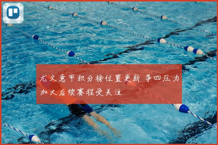 尤文意甲积分榜位置更新 争四压力加大后续赛程受关注