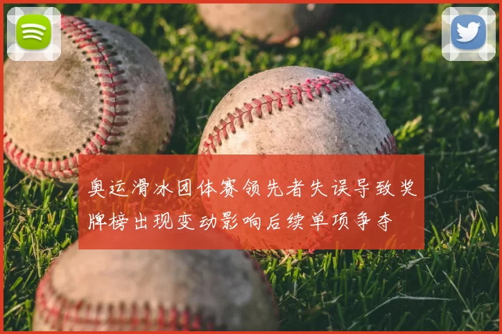 奥运滑冰团体赛领先者失误导致奖牌榜出现变动影响后续单项争夺